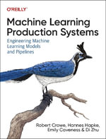 Machine Learning Production Systems : Engineering Machine Learning Models and Pipelines - Di Zhu