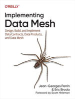 Implementing Data Mesh : Design, Build, and Implement Data Contracts, Data Products, and Data Mesh - Jean-Georges Perrin