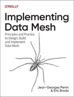 Implementing Data Mesh : Design, Build, and Implement Data Contracts, Data Products and Data Mesh - Eric Broda