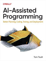 AI-Assisted Programming : Better Planning, Coding, Testing, and Deployment - Tom Taulli