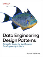 Data Engineering Design Patterns : Recipes for Solving the Most Common Data Engineering Problems - Bartosz Konieczny