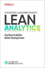 Lean Analytics : Use Data to Build a Better Startup Faster - Alistair Croll