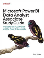 Microsoft Power Bi Data Analyst Associate Study Guide : Prepare for the Pl-300 Exam and Apply Best Practice Design - Paul Turley