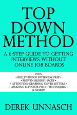 Top Down Method : A 6-Step Guide to Getting Interviews Without Online Job Boards - Derek Unnasch