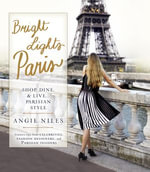 Bright Lights Paris : Shop, Dine & Live...Parisian Style - Angie Niles