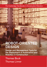 Robot-Oriented Design : Design and Management Tools for the Deployment of Automation and Robotics in Construction - Thomas Bock