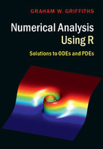Numerical Analysis Using R : Solutions to ODEs and PDEs - Graham W. Griffiths