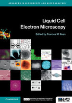 Liquid Cell Electron Microscopy : Advances in Microscopy and Microanalysis - Frances M. Ross
