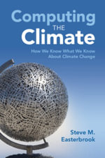 Computing the Climate : How We Know What We Know About Climate Change - Steve M. Easterbrook