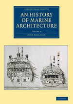 An History of Marine Architecture : Including an Enlarged and Progressive View of the Nautical Regulations and Naval History, Both Civil and Military, of All Nations, Especially of Great Britain - John Charnock