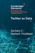 Twitter as Data : Elements in Quantitative and Computational Methods for the Social Sciences - Zachary C. Steinert-Threlkeld