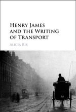 Henry James and the Writing of Transport - Alicia Rix