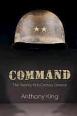 Command : The Twenty-First-Century General - Anthony King
