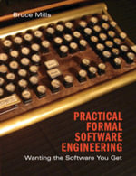 Practical Formal Methods in Software Engineering : Wanting the Software You Get - Bruce Ian Mills