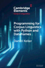 Programming for Corpus Linguistics with Python and Dataframes : Cambridge Elements in Corpus Linguistics - Daniel Keller