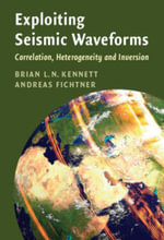 Exploiting Seismic Waveforms : Correlation, Heterogeneity and Inversion - Brian L. N. Kennett