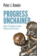 Progress Unchained : Ideas of Evolution, Human History and the Future - Peter J.  Bowler