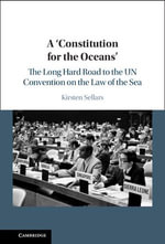 A 'Constitution for the Oceans' : The Long Hard Road to the UN Convention on the Law of the Sea - Kirsten Sellars