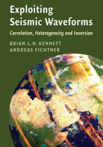 Exploiting Seismic Waveforms : Correlation, Heterogeneity and Inversion - Brian L. N. Kennett