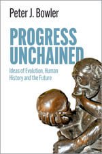 Progress Unchained : Ideas of Evolution, Human History and the Future - Peter J. Bowler