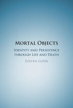 Mortal Objects : Identity and Persistence through Life and Death - Steven Luper