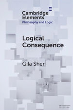 Logical Consequence : Elements in Philosophy and Logic - Gila Sher