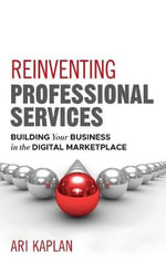 Reinventing Professional Services : Building Your Business in the Digital Marketplace - Ari Kaplan