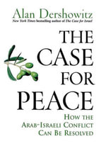 The Case for Peace : How the Arab-Israeli Conflict Can be Resolved - Alan Dershowitz