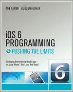 iOS 6 Programming Pushing the Limits : Advanced Application Development for Apple iPhone, iPad and iPod Touch - Rob Napier