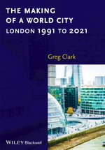 The Making of a World City : London 1991 to 2021 - Greg Clark