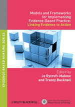 Models and Frameworks for Implementing Evidence-Based Practice : Linking Evidence to Action - Jo Rycroft-Malone