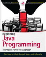 Beginning Java Programming: The Object-Oriented Approach : The Object-Oriented Approach - Bart Baesens