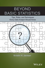 Beyond Basic Statistics : Tips, Tricks, and Techniques Every Data Analyst Should Know - Kristin H. Jarman