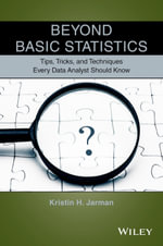 Beyond Basic Statistics : Tips, Tricks, and Techniques Every Data Analyst Should Know - Kristin H. Jarman