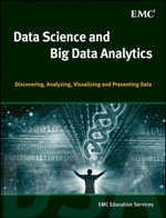 Data Science and Big Data Analytics : Discovering, Analyzing, Visualizing and Presenting Data - EMC Education Services