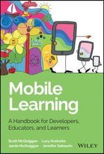 Mobile Learning: A Handbook for Developers, Educators, and Learners : A Handbook for Developers, Educators, and Learners - Scott McQuiggan