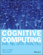 Cognitive Computing and Big Data Analytics : Implementing Big Data Machine Learning Solutions - Judith Hurwitz