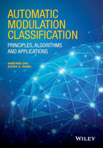 Automatic Modulation Classification: Principles, Algorithms and Applications : Principles, Algorithms and Applications - Zhechen Zhu