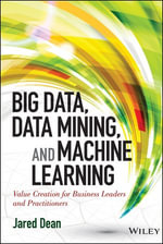 Big Data, Data Mining, and Machine Learning : Value Creation for Business Leaders and Practitioners - Jared Dean