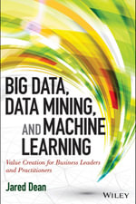Big Data, Data Mining, and Machine Learning : Value Creation for Business Leaders and Practitioners - Jared Dean