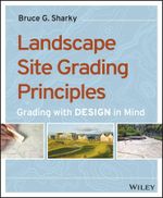 Landscape Site Grading Principles : Grading with Design in Mind - Bruce G. Sharky