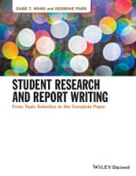 Student Research and Report Writing : From Topic Selection to the Complete Paper - Gabe T. Wang