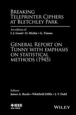 Breaking Teleprinter Ciphers at Bletchley Park : An edition of I.J. Good, D. Michie and G. Timms: General Report on Tunny with Emphasis on Statistical Methods (1945) - James A. Reeds