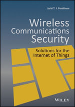 Wireless Communications Security : Solutions for the Internet of Things - Jyrki T. J. Penttinen