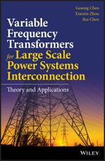 Variable Frequency Transformers for Large Scale Power Systems Interconnection : Theory and Applications - Gesong Chen