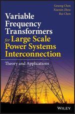 Variable Frequency Transformers for Large Scale Power Systems Interconnection : Theory and Applications - Gesong Chen