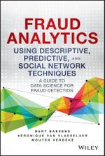 Fraud Analytics Using Descriptive, Predictive, and Social Network Techniques: A Guide to Data Science for Fraud Detection : A Guide to Data Science for Fraud Detection - Bart Baesens