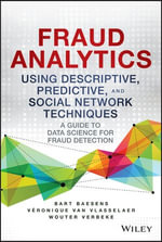 Fraud Analytics Using Descriptive, Predictive, and Social Network Techniques : A Guide to Data Science for Fraud Detection - Bart Baesens