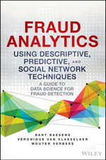 Fraud Analytics Using Descriptive, Predictive, and Social Network Techniques : A Guide to Data Science for Fraud Detection - Bart Baesens
