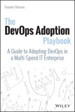 The DevOps Adoption Playbook : A Guide to Adopting DevOps in a Multi-Speed IT Enterprise - Sanjeev Sharma